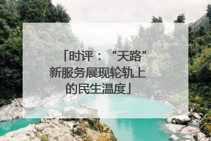 时评：“天路”新服务展现轮轨上的民生温度