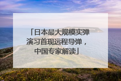 日本最大规模实弹演习首现远程导弹，中国专家解读