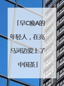 早C晚A的年轻人，在亮马河边爱上了中国茶