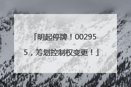 明起停牌！002955，筹划控制权变更！