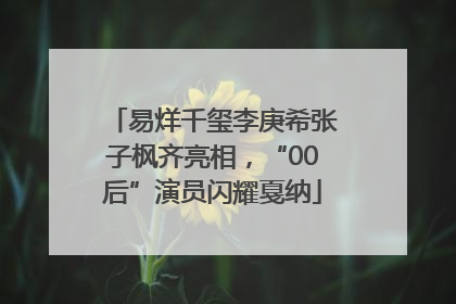 易烊千玺李庚希张子枫齐亮相，“00后”演员闪耀戛纳