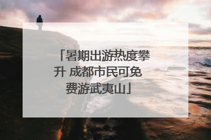 暑期出游热度攀升 成都市民可免费游武夷山