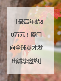 最高年薪80万元！厦门向全球英才发出诚挚邀约