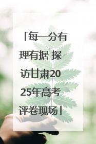 每一分有理有据 探访甘肃2025年高考评卷现场