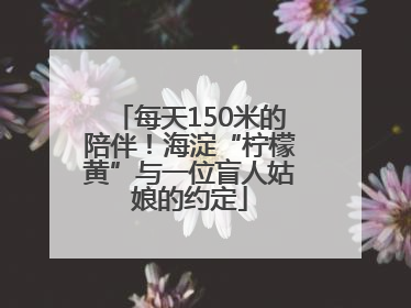 每天150米的陪伴！海淀“柠檬黄”与一位盲人姑娘的约定