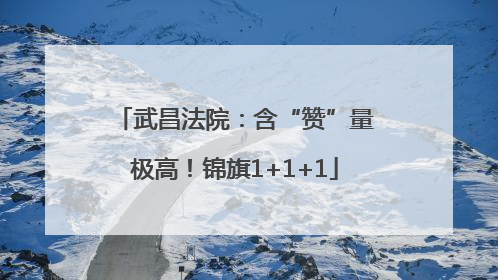 武昌法院：含“赞”量极高！锦旗1+1+1
