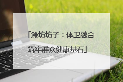 潍坊坊子：体卫融合筑牢群众健康基石