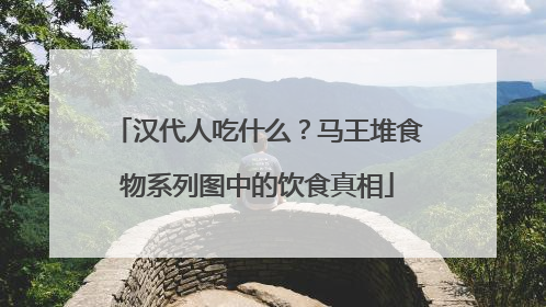 汉代人吃什么？马王堆食物系列图中的饮食真相