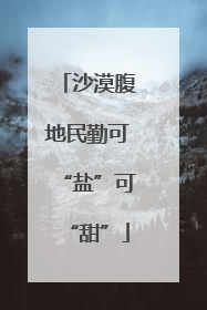 沙漠腹地民勤可“盐”可“甜”