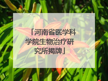 河南省医学科学院生物治疗研究所揭牌