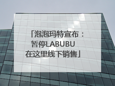 泡泡玛特宣布：暂停LABUBU在这里线下销售