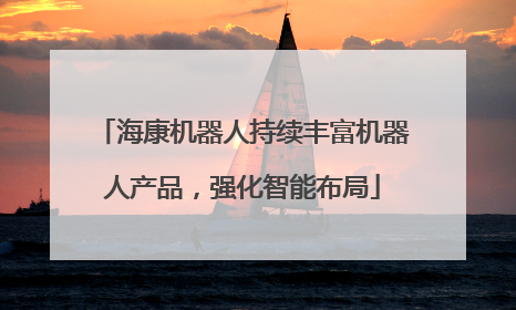 海康机器人持续丰富机器人产品，强化智能布局