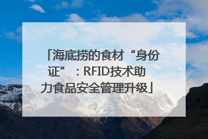 海底捞的食材“身份证”：RFID技术助力食品安全管理升级
