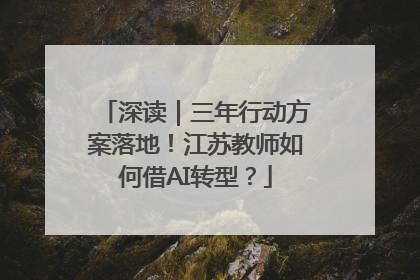 深读｜三年行动方案落地！江苏教师如何借AI转型？