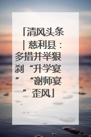 清风头条｜慈利县：多措并举狠刹“升学宴”“谢师宴”歪风