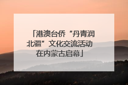 港澳台侨“丹青润北疆”文化交流活动在内蒙古启幕