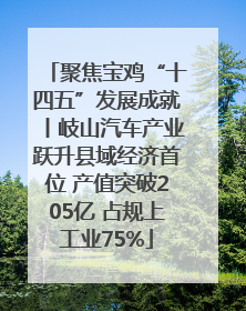 聚焦宝鸡“十四五”发展成就丨岐山汽车产业跃升县域经济首位 产值突破205亿 占规上工业75%