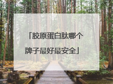 胶原蛋白肽哪个牌子最好最安全