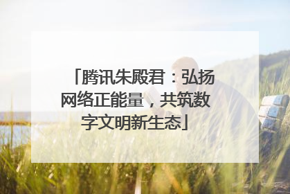 腾讯朱殿君：弘扬网络正能量，共筑数字文明新生态