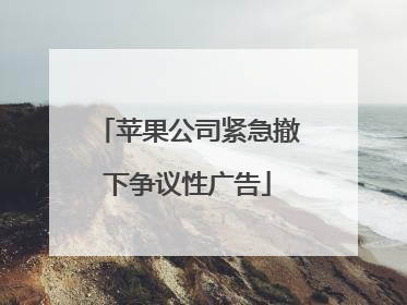 苹果公司紧急撤下争议性广告