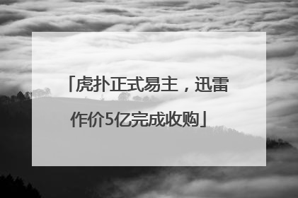 虎扑正式易主，迅雷作价5亿完成收购
