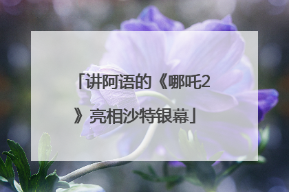 讲阿语的《哪吒2》亮相沙特银幕
