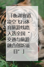 衡湖赛道凌空飞行体育旅游线路入选全国“交通与旅游融合创新项目”