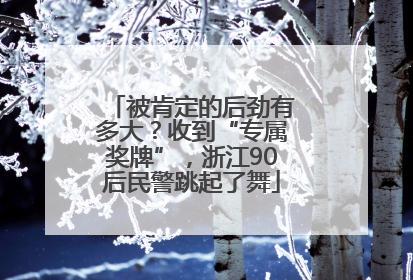 被肯定的后劲有多大？收到“专属奖牌”，浙江90后民警跳起了舞