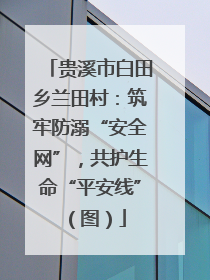 贵溪市白田乡兰田村：筑牢防溺“安全网”，共护生命“平安线”（图）