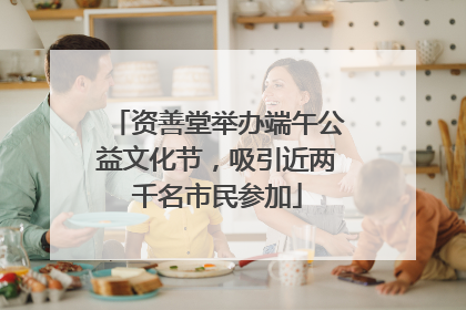 资善堂举办端午公益文化节，吸引近两千名市民参加