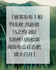 赛事发布丨相约金秋 共赴池马之约 2025池州马拉松新闻发布会在合肥盛大召开