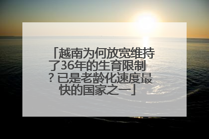 越南为何放宽维持了36年的生育限制？已是老龄化速度最快的国家之一