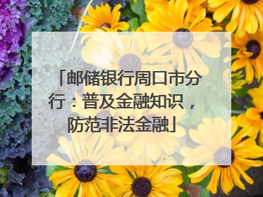 邮储银行周口市分行：普及金融知识，防范非法金融