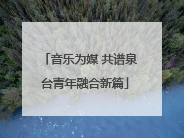 音乐为媒 共谱泉台青年融合新篇
