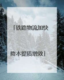 铁路物流加快降本提质增效
