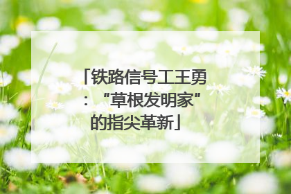 铁路信号工王勇：“草根发明家”的指尖革新