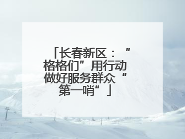 长春新区：“格格们”用行动做好服务群众“第一哨”