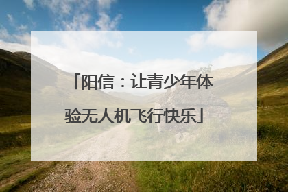 阳信：让青少年体验无人机飞行快乐
