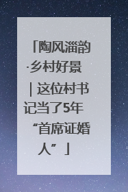 陶风淄韵·乡村好景｜这位村书记当了5年“首席证婚人”