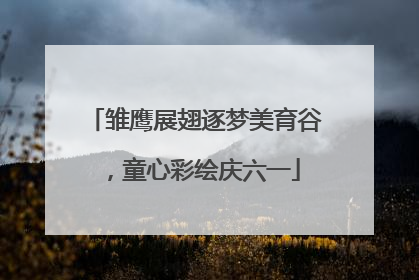 雏鹰展翅逐梦美育谷，童心彩绘庆六一