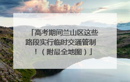 高考期间兰山区这些路段实行临时交通管制！（附最全地图）