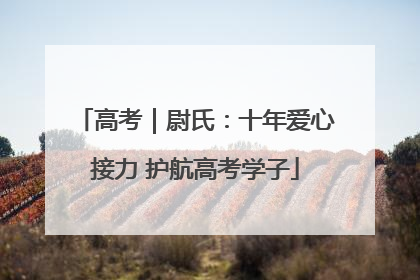 高考｜尉氏：十年爱心接力 护航高考学子
