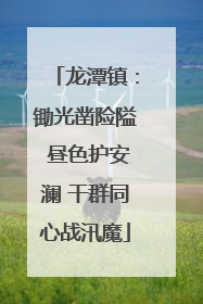 龙潭镇：锄光凿险隘 昼色护安澜 干群同心战汛魔