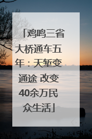 鸡鸣三省大桥通车五年：天堑变通途 改变40余万民众生活