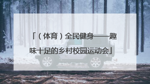 （体育）全民健身——趣味十足的乡村校园运动会
