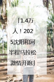1.4万人！2025沈阳和河半程马拉松激情开跑