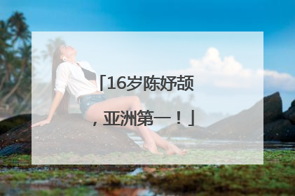 16岁陈妤颉，亚洲第一！