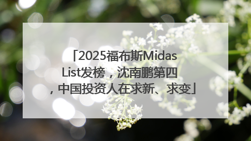 2025福布斯Midas List发榜，沈南鹏第四，中国投资人在求新、求变