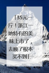 35元一斤！浙江一地特有的美味上市了，去晚了根本买不到