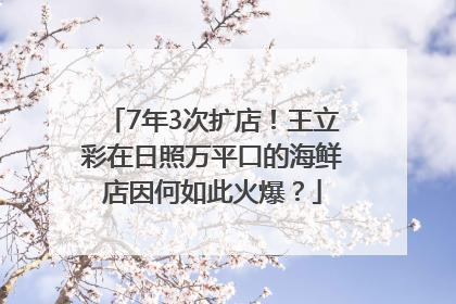 7年3次扩店！王立彩在日照万平口的海鲜店因何如此火爆？